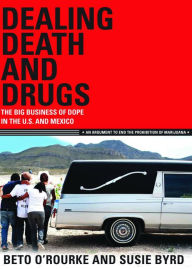 Title: Dealing Death and Drugs: The Big Business of Dope in the U.S. and Mexico, Author: Beto O'Rourke