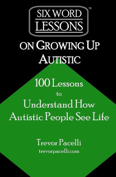 Six-Word Lessons on Growing Up Autistic: 100 Lessons to Understand How Autistic People See Life