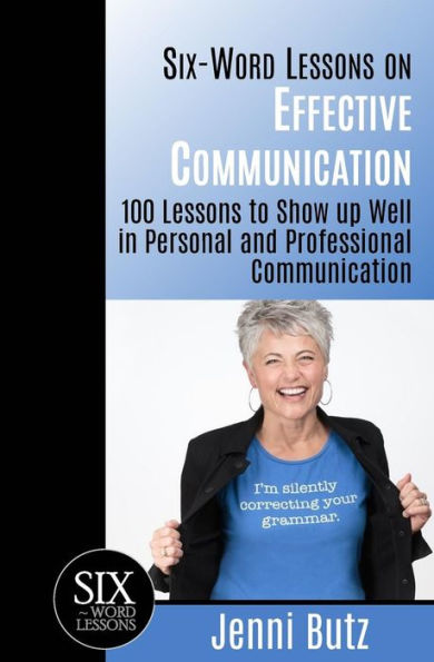 Six-Word Lessons on Effective Communication: 100 to Show up Well Personal and Professional Communication