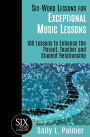 Six-Word Lessons for Exceptional Music Lessons: 100 Lessons to Enhance the Parent, Teacher and Student Relationship