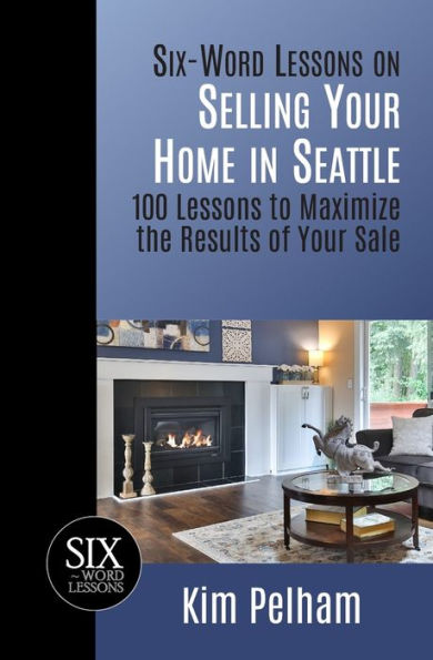 Six-Word Lessons on Selling Your Home Seattle: 100 to Maximize the Results of Sale