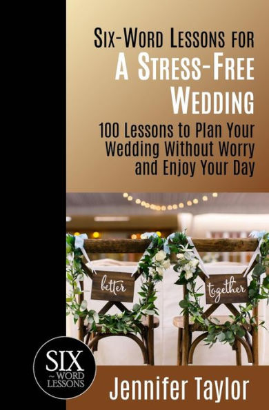 Six-Word Lessons for a Stress-Free Wedding: 100 Lessons to Plan Your Wedding Without Worry and Enjoy Your Day