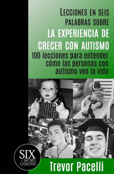 Lecciones en seis palabras sobre la experiencia de crecer con autismo: 100 lecciones para entender cï¿½mo las personas con autismo ven la vida