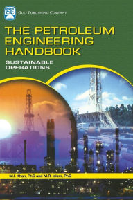 Title: The Petroleum Engineering Handbook: Sustainable Operations, Author: M.R. Islam