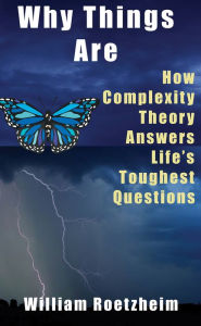 Title: Why Things Are: How Complexity Theory Answers Life's Toughest Questions, Author: William Roetzheim