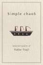 Simple Chaos: Selected Poems of Yukio Tsuji