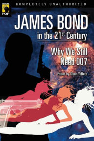 Title: James Bond in the 21st Century: Why We Still Need 007, Author: Glenn Yeffeth