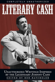 Title: Literary Cash: Unauthorized Writings Inspired by the Legendary Johnny Cash, Author: Bob Batchelor