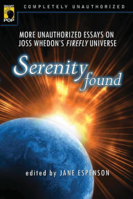 Title: Serenity Found: More Unauthorized Essays on Joss Whedon's Firefly Universe, Author: Jane Espenson