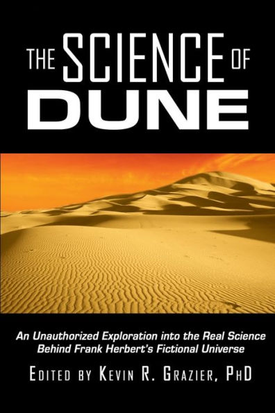 The Science of Dune: An Unauthorized Exploration into the Real Science Behind Frank Herbert's Fictional Universe