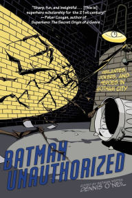 Title: Batman Unauthorized: Vigilantes, Jokers, and Heroes in Gotham City, Author: Dennis O'Neil