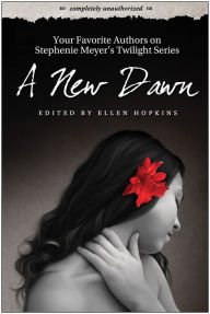 Title: New Dawn: Your Favorite Authors on Stephenie Meyer's Twilight Saga: Completely Unauthorized, Author: Ellen Hopkins