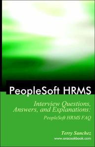 Title: PeopleSoft HRMS Interview Questions, Answers, and Explanations: PeopleSoft HRMS FAQ, Author: Terry Sanchez