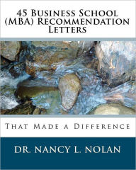 Title: 45 Business School (MBA) Recommendation Letters: That Made a Difference, Author: Nancy L Nolan