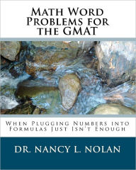 Title: Math Word Problems for the GMAT: When Plugging Numbers into Formulas Just Isn't Enough, Author: Nancy L Nolan