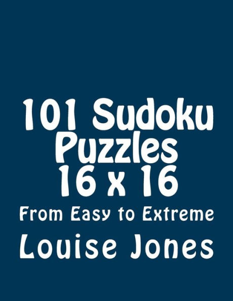 101 Sudoku Puzzles 16 x 16 From Easy to Extreme