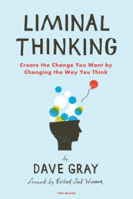 Title: Liminal Thinking: Create the Change You Want by Changing the Way You Think, Author: Dave Gray