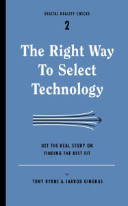 Title: The Right Way to Select Technology: Get the Real Story on Finding the Best Fit, Author: Tony Byrne