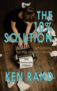 Title: The 10% Solution: Self-editing for the Modern Writer, Author: Ken Rand