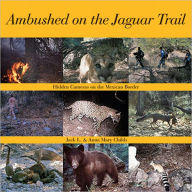 Title: Ambushed On the Jaguar Trail: Hidden Cameras on the Mexican Border, Author: Jack L. Childs