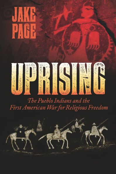 Uprising: The Pueblo Indians and the First American War for Religious Freedom