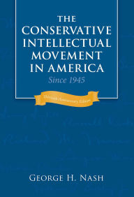 Title: The Conservative Intellectual Movement in America Since 1945 / Edition 30, Author: George H. Nash