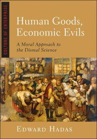 Title: Human Goods, Economic Evils: A Moral Approach to the Dismal Science, Author: Edward Hadas