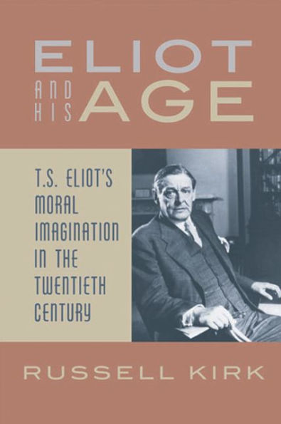Eliot and His Age: T. S. Eliot's Moral Imagination in the Twentieth Century / Edition 2