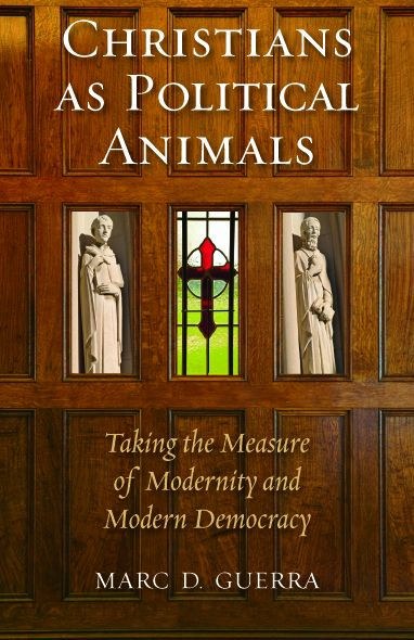 Christians as Political Animals: Taking the Measure of Modernity and Modern Democracy