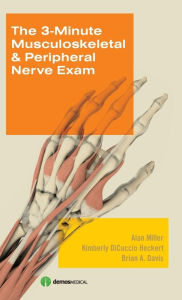 Title: The 3-Minute Musculoskeletal & Peripheral Nerve Exam / Edition 1, Author: Alan Miller