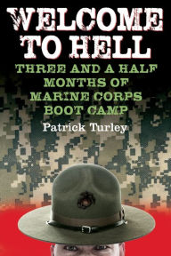 Title: Welcome to Hell: Three and a Half Months of Marine Corps Boot Camp, Author: Patrick Turley