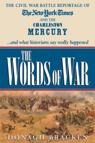 Title: The Words of War: The Civil War Battle Reportage of The New York Times and the Charleston Mercury, Author: Donagh Bracken