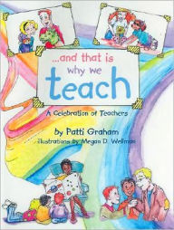 Title: ...and that is why we Teach: A Celebration of Teachers, Author: Patti Graham