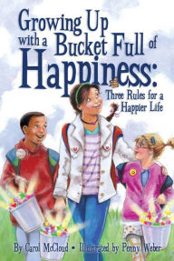 Title: Growing Up with a Bucket Full of Happiness: Three Rules for a Happier Life, Author: Carol McCloud