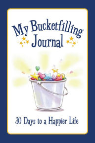 Title: My Bucketfilling Journal: 30 Days to a Happier Life, Author: Carol McCloud