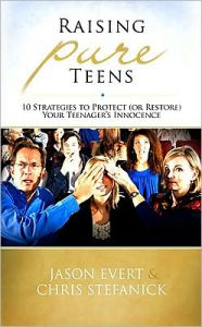 Title: Raising Pure Teens: 10 Strategies to Protect (Or Restore) Your Teenagers Innocence, Author: Jason Evert