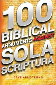 Title: 100 Biblical Arguments Against Sola Scriptura, Author: Dave Armstrong