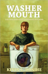 Title: Washer Mouth: The Man Who Was a Washing Machine, Author: Kevin L Donihe
