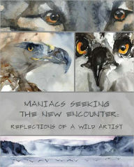 Title: Maniacs Seeking the New Encounter: Reflections of a Wild Artist, Author: Roderick MacIver