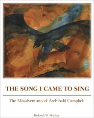 Title: The Song I Came to Sing: The Misadventures of Archibald Campbell, Author: Roderick MacIver