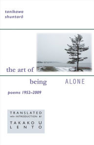 Title: The Art of Being Alone: Poems 1952-2009, Author: Shuntaro Tanikawa