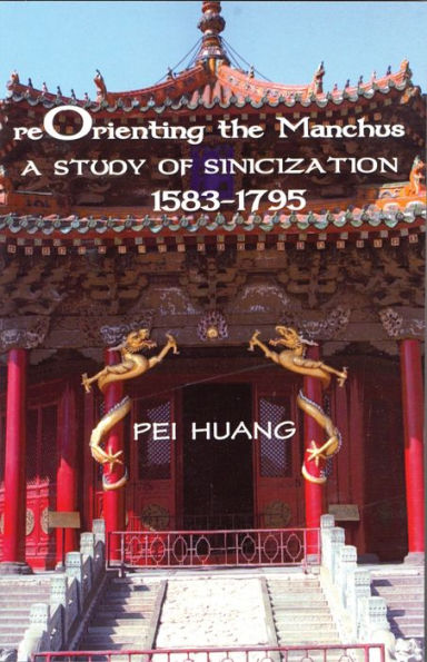 Reorienting the Manchus: A Study of Sinicization, 1583-1795