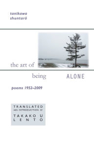 Title: The Art of Being Alone: Poems 1952-2009, Author: Shuntaro Tanikawa