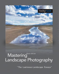 Title: Mastering Landscape Photography: The Luminous Landscape Essays, Author: Alain Briot