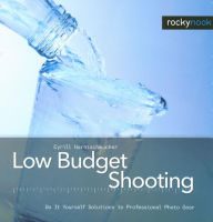 Title: Low Budget Shooting: Do It Yourself Solutions to Professional Photo Gear, Author: Cyrill Harnischmacher