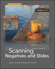 Title: Scanning Negatives and Slides: Digitizing Your Photographic Archive, Author: Sascha Steinhoff