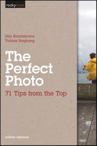 Title: The Perfect Photo: 71 Tips from the Top, Author: Elin Rantakrans