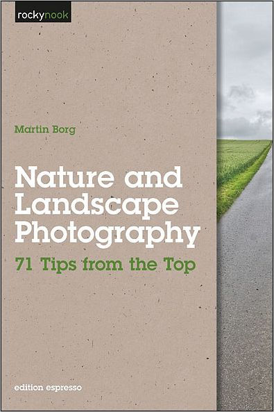 Nature and Landscape Photography: 71 Tips from the Top