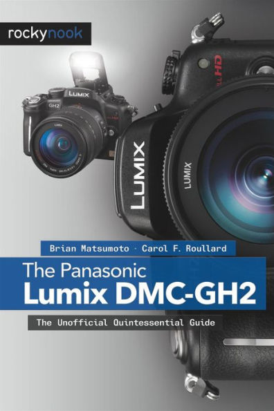 The Panasonic Lumix DMC-GH2: Unofficial Quintessential Guide