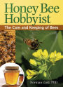 Honey Bee Hobbyist: The Care and Keeping of Bees